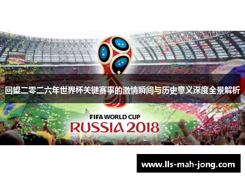 回望二零二六年世界杯关键赛事的激情瞬间与历史意义深度全景解析