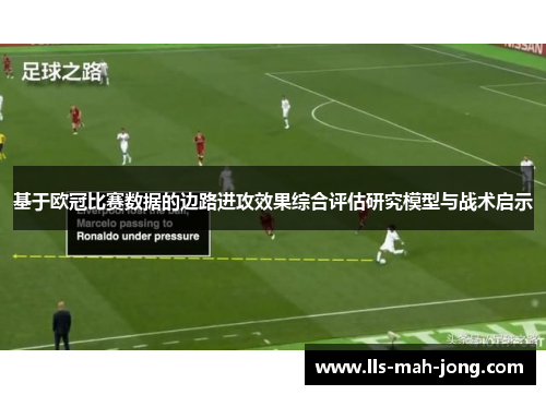 基于欧冠比赛数据的边路进攻效果综合评估研究模型与战术启示 基于欧冠比赛数据的边路进攻效果综合评估研究模型与战术启示